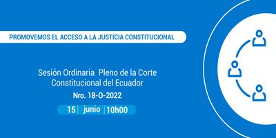 Sesión Ordinaria del Pleno de la Corte Constitucional Nro. 018-O-2022