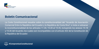 La Corte Constitucional resuelve sobre la constitucionalidad del “Acuerdo de Asociación Comercial Entre la República del Ecuador y la República de Costa Rica”, e insta a subsanar la inconstitucionalidad de los artículos 11.20, 15.20 al 15.35, incluyendo los anexos 15.18 y 15.26 del Acuerdo, los cuales son incompatibles con el artículo 422 de la CRE