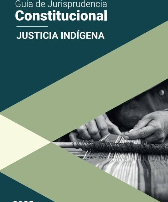 Guía de Jurisprudencia Constitucional – Justicia Indígena